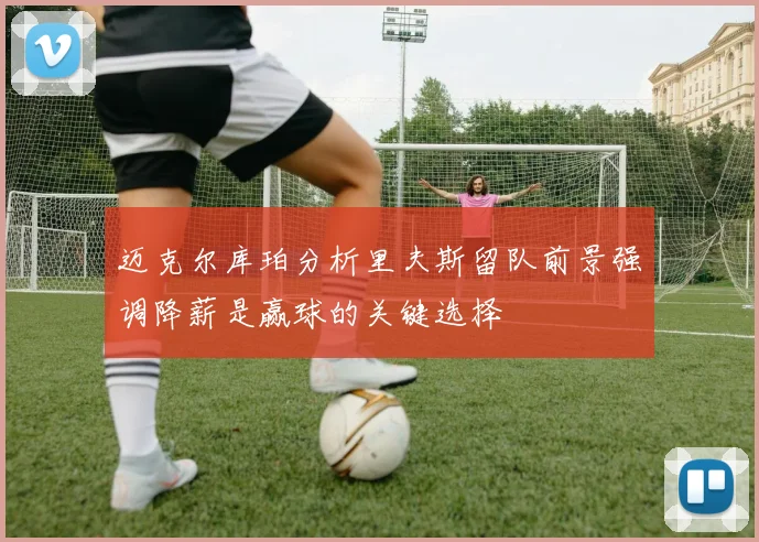 迈克尔库珀分析里夫斯留队前景强调降薪是赢球的关键选择